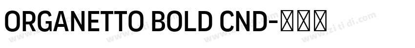 Organetto Bold Cnd字体转换 Organetto Bold Cnd字体转换